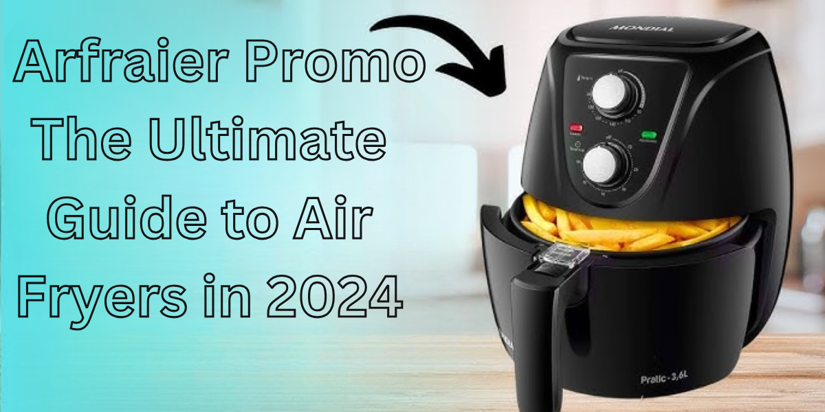 Arfraier Promo The Ultimate Guide to Air Fryers in 2024