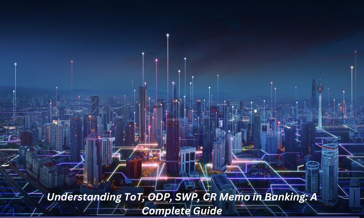 Understanding ToT, ODP, SWP, CR Memo in Banking: A Complete Guide